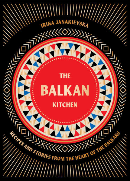 the Balkan Kitchen: Recipes and Stories from Heart of Balkans