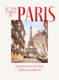 Free pdf ebook download for mobile At the Table in Paris: Recipes from the Best Cafes and Bistros FB2 by Jan Thorbecke Verlag English version