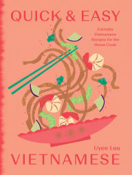 Title: Quick and Easy Vietnamese: Everyday Vietnamese Recipes for the Home Cook, Author: Uyen Luu