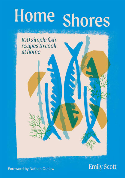 Home Shores: 100 Simple Fish Recipes to Cook at