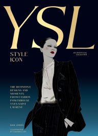 Title: Yves Saint Laurent: Style Icon: The Definitive Designs and Moments from Fashion Powerhouse Yves Saint Laurent, Author: Dan Jones