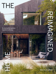 Title: The Reimagined Home: Sustainable Spaces Created with Joy, Author: Nicole Gray