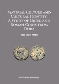 Title: Material Culture and Cultural Identity: A Study of Greek and Roman Coins from Dora, Author: Rosa Maria Motta