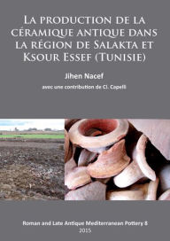 Title: La production de la ceramique antique dans la region de Salakta et Ksour Essef (Tunisie), Author: Jihen Nacef