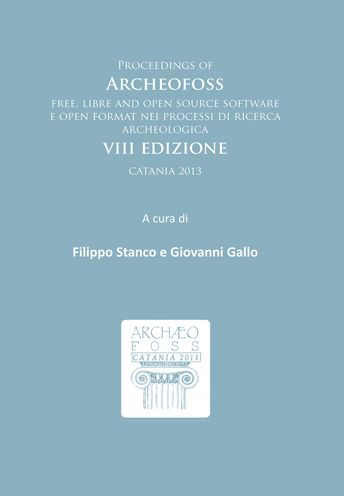 Proceedings of ArcheoFOSS: Free, libre and open source software e open format nei processi di ricerca archeologica: VIII Edizione, Catania 2013