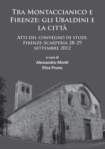 Tra Montaccianico e Firenze: gli Ubaldini e la citta: Atti del convegno di studi, Firenze-Scarperia 28-29 settembre 2012