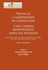 Title: Water as a morphogen in landscapes/L'eau comme morphogene dans les paysages: Proceedings of the XVII UISPP World Congress (1-7 September 2014, Burgos, Spain) Volume 4/Session A14, Author: Sandrine Robert