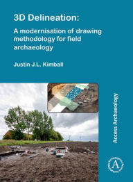 Title: 3D Delineation: A modernisation of drawing methodology for field archaeology, Author: Justin JL Kimball