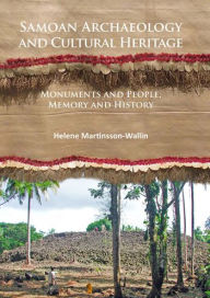 Title: Samoan Archaeology and Cultural Heritage: Monuments and People, Memory and History, Author: Helene Martinsson-Wallin