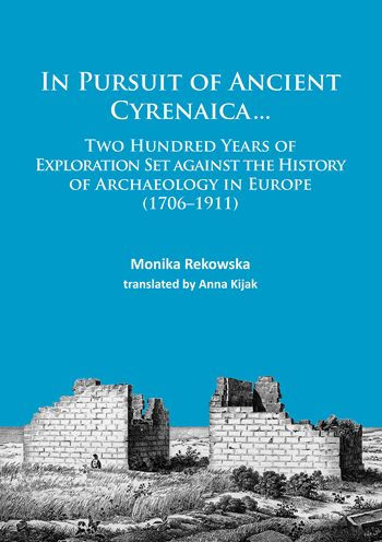 In Pursuit of Ancient Cyrenaica...: Two hundred years of exploration set against the history of archaeology in Europe (1706-1911)
