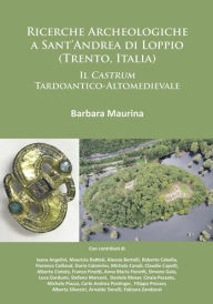 Title: Ricerche Archeologiche a Sant'Andrea di Loppio (Trento, Italia): Il Castrum Tardoantico-Altomedievale, Author: Barbara Maurina