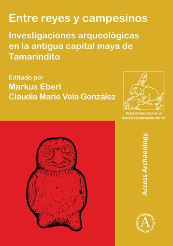 Entre reyes y campesinos: Investigaciones arqueologicas en la antigua capital maya de Tamarindito