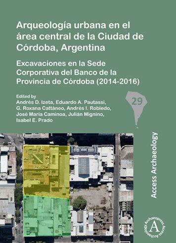 Arqueologia urbana en el area central de la Ciudad de Cordoba, Argentina: Excavaciones en la Sede Corporativa del Banco de la Provincia de Cordoba (2014-2016)