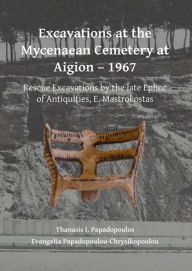 Title: Excavations at the Mycenaean Cemetery at Aigion - 1967: Rescue Excavations by the late Ephor of Antiquities, E. Mastrokostas, Author: Lisa Meadows