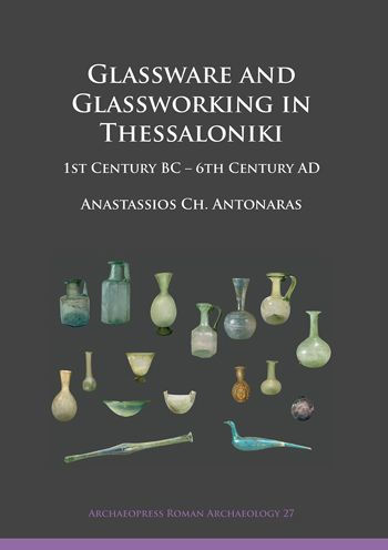Glassware and Glassworking in Thessaloniki: 1st Century BC - 6th Century AD