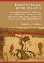 Bodies of Maize, Eaters of Grain: Comparing material worlds, metaphor and the agency of art in the Preclassic Maya and Mycenaean early civilisations