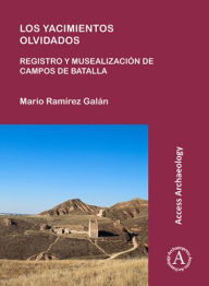 Title: Los yacimientos olvidados: registro y musealizacion de campos de batalla, Author: Mario Ramirez Galan