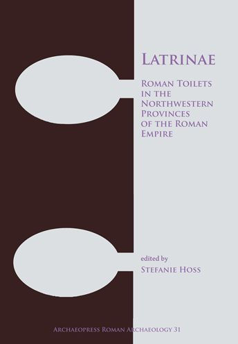 Latrinae: Roman Toilets in the Northwestern Provinces of the Roman Empire