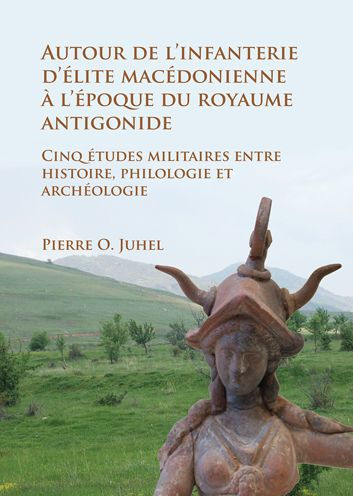 Autour de l'infanterie d'elite macedonienne a l'epoque du royaume antigonide: Cinq etudes militaires entre histoire, philologie et archeologie