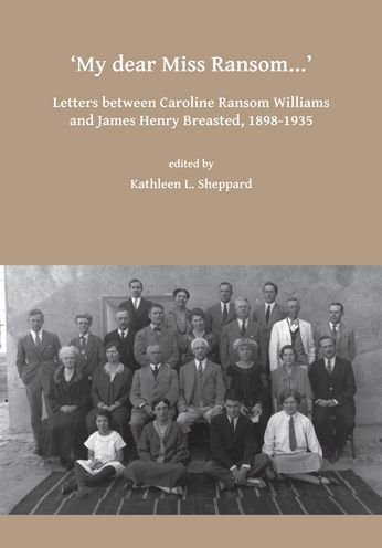 My dear Miss Ransom: Letters between Caroline Ransom Williams and James Henry Breasted, 1898-1935