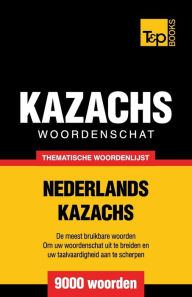 Title: Thematische woordenschat Nederlands-Kazachs - 9000 woorden, Author: Andrey Taranov