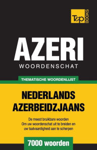 Title: Thematische woordenschat Nederlands-Azerbeidzjaans - 7000 woorden, Author: Andrey Taranov