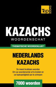 Title: Thematische woordenschat Nederlands-Kazachs - 7000 woorden, Author: Andrey Taranov