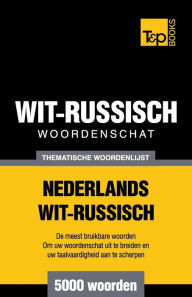 Title: Thematische woordenschat Nederlands-Wit-Russisch - 5000 woorden, Author: Andrey Taranov