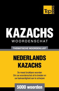 Title: Thematische woordenschat Nederlands-Kazachs - 5000 woorden, Author: Andrey Taranov