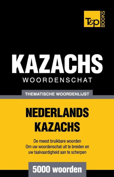 Thematische woordenschat Nederlands-Kazachs - 5000 woorden