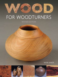 Title: Wood for Woodturners (Revised Edition), Author: Mark Baker