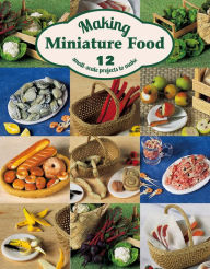 Title: Making Miniature Food: 12 Small-Scale Projects to Make, Author: Angie Scarr