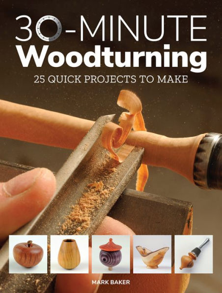 30-Minute Woodturning: 25 Quick Projects to Make