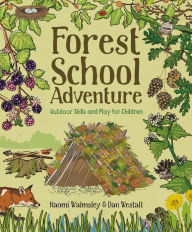 Title: Forest School Adventure: Outdoor Skills and Play for Children, Author: Dan Westall