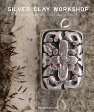 Title: Silver Clay Workshop: Getting Started in Silver Clay Jewellery, Author: Melanie Blaikie