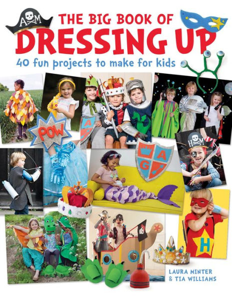 The Big Book of Dressing Up: 40 Fun Projects to Make With Kids