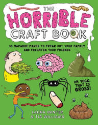Title: The Horrible Craft Book: 30 macabre makes to freak out your family and frighten your friends, Author: Laura Minter