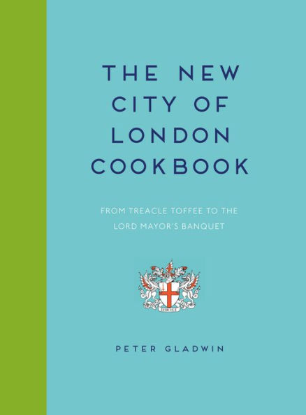 New City of London Cookbook: From Treacle Toffee to The Lord Mayor's Banquet