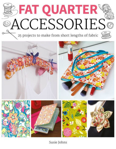 Fat Quarter: Accessories: 25 projects to make from short lenths of fabric