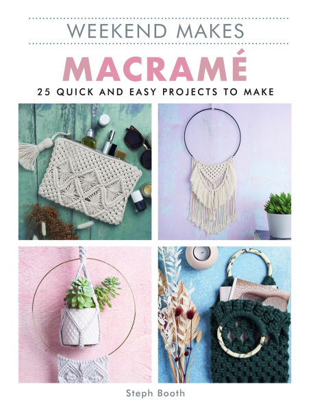 Weekend Makes: Macrame: 25 Quick and Easy Projects to Make