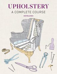 Title: Upholstery: A Complete Course, Author: David James