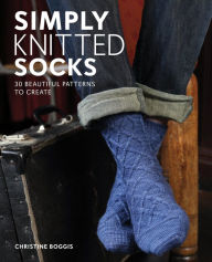 Simply Knitted Socks: 30 Beautiful Patterns to Create