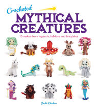 Title: Crocheted Mythical Creatures: 15 Makes from Legends, Folklore and Fairytales, Author: Jacki Donhou