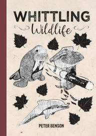 Title: Whittling Wildlife, Author: Peter Benson