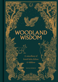 Title: Woodland Wisdom: A Miscellany of Forest Facts, Fiction & Folklore, Author: Nick Pierce
