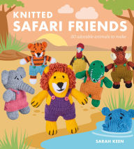 Title: Knitted Safari Friends: 20 Adorable Animals to Make, Author: Sarah Keen