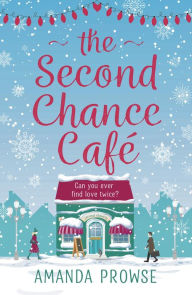 Title: The Second Chance Café: A Christmas romance about finding love again from the #1 bestselling author, Author: Amanda Prowse