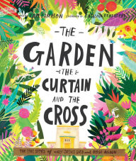 Title: The Garden, the Curtain and the Cross: The True Story of Why Jesus Died and Rose Again, Author: Carl Laferton