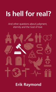 Title: Is hell for real?: And other questions about judgment, eternity and the God of love, Author: Erik Raymond