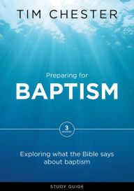 Title: Preparing for Baptism: Exploring What the Bible Says about Baptism, Author: Tim Chester